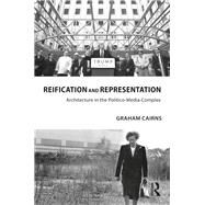 Architecture in the Politico-Media-Complex: Representation and Reification by Cairns; Graham, 9781138927414