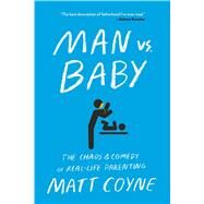 Man vs. Baby The Chaos and Comedy of Real-Life Parenting by Coyne, Matt, 9781501187414