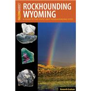 Rockhounding Wyoming  A Guide to the State's Best Rockhounding Sites by Graham, Kenneth, 9781493027415
