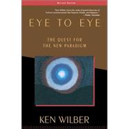 Eye to Eye The Quest for the New Paradigm by WILBER, KEN, 9781570627415