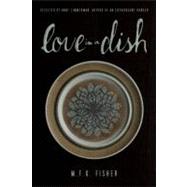 Love in a Dish . . . and Other Culinary Delights by M.F.K. Fisher by Fisher, M. F. K.; Zimmerman, Anne, 9781582437415