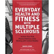 Everyday Health and Fitness with Multiple Sclerosis Achieve Your Peak Physical Wellness While Working with Limited Mobility by Lyons, David; Sloane, Jacob; John, Daymond, 9781592337415