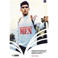 Representing Men Cultural Production and Producers in the Men's Magazine Market by Crewe, Ben, 9781859737415