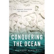 Conquering the Ocean The Roman Invasion of Britain by Hingley, Richard, 9780190937416