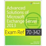 Exam Ref 70-342 Advanced Solutions of Microsoft Exchange Server 2013 (MCSE) by Reid, Brian; Goodman, Steve, 9780735697416