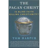 The Pagan Christ Is Blind Faith Killing Christianity? by Harpur, Tom, 9780802777416