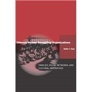 Chinese Human Smuggling Organizations : Families, Social Networks, and Cultural Imperatives by Zhang, Sheldon, 9780804757416