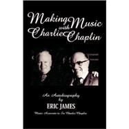 Making Music with Charlie Chaplin An Autobiography by James, Eric; Vance, Jeffrey, 9780810837416