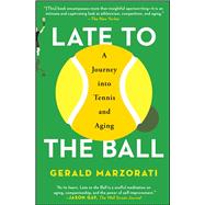 Late to the Ball Age. Learn. Fight. Love. Play Tennis. Win. by Marzorati, Gerald, 9781476737416