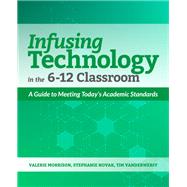 Infusing Technology in the 6-12 Classromm by Morrison, Valerie; Novak, Stephanie; Vanderwerff, Tim, 9781564847416