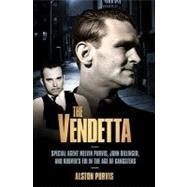 The Vendetta Special Agent Melvin Purvis, John Dillinger, and Hoover's FBI in the Age of Gangsters by Purvis, Alston; Tresniowski, Alex, 9781586487416