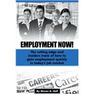 Employment Now! The cutting edge and insiders track of how to gain employment quickly! by Hall, Steve, 9781631927416