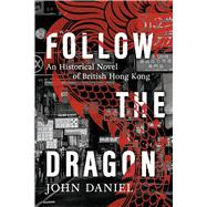 Follow the Dragon An Historical Novel of British Hong Kong by Daniel, John, 9798990457416