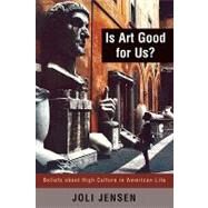 Is Art Good for Us? Beliefs about High Culture in American Life by Jensen, Joli, 9780742517417