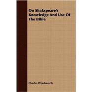 On Shakspeare's Knowledge And Use Of The Bible by Wordsworth, Charles, 9781408647417