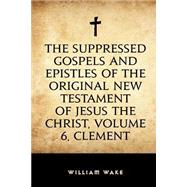 The Suppressed Gospels and Epistles of the Original New Testament of Jesus the Christ by Wake, William, 9781523487417