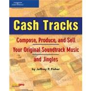 Cash Tracks : Compose, Produce, and Sell Your Original Soundtrack Music and Jingles by Fisher, Jeffrey P., 9781592007417