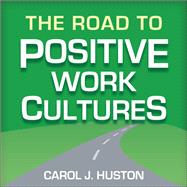 The Road to Positive Work Cultures by Huston, Carol J., 9781948057417