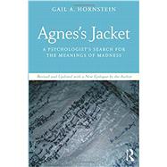 Agnes's Jacket: A Psychologist's Search for the Meanings of Madness Revised and Updated with a New Epilogue by the Author by Hornstein; Gail, 9781138297418