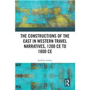 The Constructions of the East in Western Travel Narratives, 1200 Ce to 1800 Ce by Seshan, Radhika, 9781138367418
