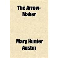 The Arrow-maker by Austin, Mary Hunter, 9781153807418