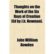 Thoughts on the Work of the Six Days of Creation by Bowden, John William; Newman, J. h., 9780217967419