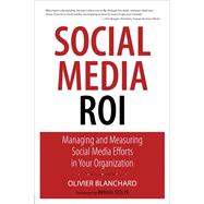 Social Media ROI Managing and Measuring Social Media Efforts in Your Organization by Blanchard, Olivier, 9780789747419