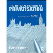 The Official History of Privatisation Vol. I: The formative years 1970-1987 by Parker; David, 9781138977419