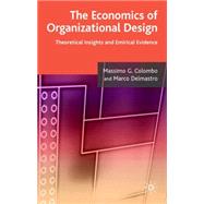 The Economics of Organizational Design Theory and Empirical Insights by Colombo, Massimo G.; Delmastro, Marco, 9781403987419