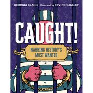 Caught! Nabbing History's Most Wanted by Bragg, Georgia; O'Malley, Kevin, 9781524767419