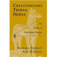 Creationism's Trojan Horse The Wedge of Intelligent Design by Forrest, Barbara; Gross, Paul R., 9780195157420