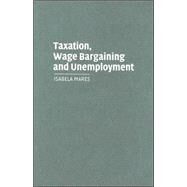 Taxation, Wage Bargaining, and Unemployment by Isabela Mares, 9780521857420