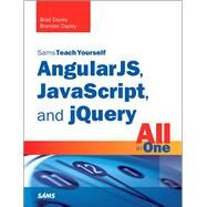 AngularJS, JavaScript, and jQuery All in One, Sams Teach Yourself by Dayley, Brad; Dayley, Brendan, 9780672337420