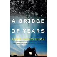 A Bridge of Years by Wilson, Robert Charles, 9780765327420