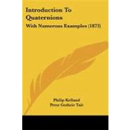 Introduction to Quaternions : With Numerous Examples (1873) by Kelland, Philip, 9781437087420