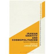 Iranian Identity and Cosmopolitanism Spheres of Belonging by Stone, Lucian, 9781472567420