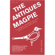 The Antiques Magpie A Compendium of Absorbing History, Stories, and Facts from the World of Antiques by Allum, Marc, 9781848317420
