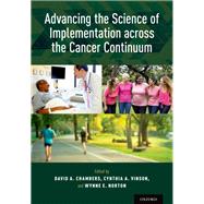 Advancing the Science of Implementation across the Cancer Continuum by Chambers, David A.; Vinson, Cynthia A.; Norton, Wynne E., 9780190647421