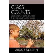 Class Counts Education, Inequality, and the Shrinking Middle Class by Ornstein, Allan, 9780742547421