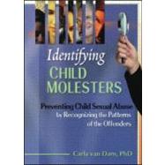 Identifying Child Molesters: Preventing Child Sexual Abuse by Recognizing the Patterns of the Offenders by Van Dam; Carla, 9780789007421