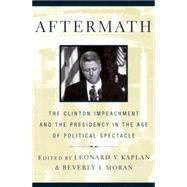 Aftermath : The Clinton Impeachment and the Presidency in the Age of Political Spectacle by Kaplan, Leonard V., 9780814747421
