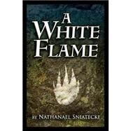 A White Flame by Sniatecki, Nathanael; Sniatecki, Jeremy, 9781503237421