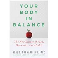 Your Body in Balance The New Science of Food, Hormones, and Health by Barnard, MD, Neal D; Nixon, Lindsay, 9781538747421