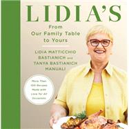 Lidia's From Our Family Table to Yours More Than 100 Recipes Made with Love for All Occasions: A Cookbook by Bastianich, Lidia Matticchio; Manuali, Tanya Bastianich, 9780525657422