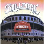 Ballpark The Story of America's Baseball Fields by Curlee, Lynn; Curlee, Lynn, 9780689867422