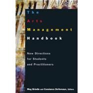 The Arts Management Handbook: New Directions for Students and Practitioners: New Directions for Students and Practitioners by Brindle,Meg, 9780765617422