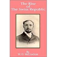 The Rise of the Swiss Republic by McCrackan, William Denison, 9780898757422
