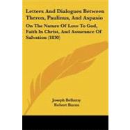 Letters and Dialogues Between Theron, Paulinus, and Aspasio : On the Nature of Love to God, Faith in Christ, and Assurance of Salvation (1830) by Bellamy, Joseph; Burns, Robert (CON), 9781104257422
