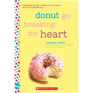 Donut Go Breaking My Heart: A Wish Novel A Wish Novel by Nelson, Suzanne, 9781338137422