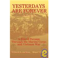 Yesterdays Are Forever : A Rite of Passage Through the Marine Corps and Vietnam War: A Memoir by Jackson, Richard D., 9781883707422